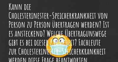 Kann die Cholesterinester-Speicherkrankheit von Person zu Person übertragen werden? Ist es ansteckend? Welche Übertragunswege gibt es bei dieser Krankheit? Fachleute zur Cholesterinester-Speicherkrankheit werden diese Frage beantworten.