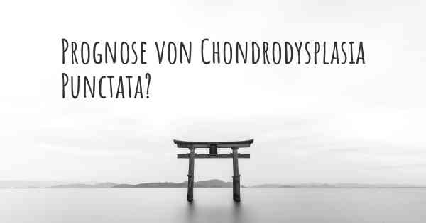 Prognose von Chondrodysplasia Punctata?