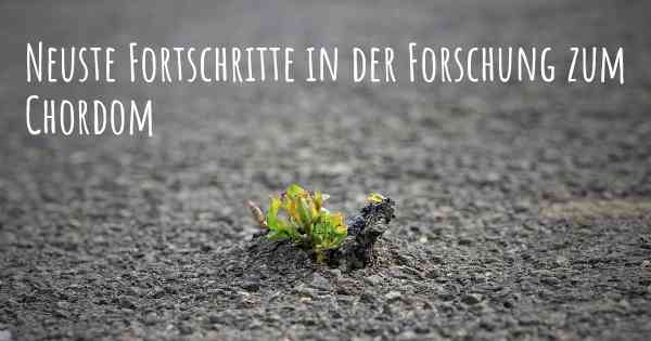 Neuste Fortschritte in der Forschung zum Chordom