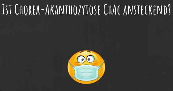 Ist Chorea-Akanthozytose ChAc ansteckend?