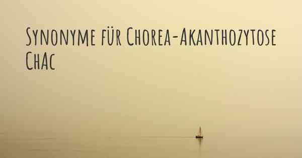 Synonyme für Chorea-Akanthozytose ChAc