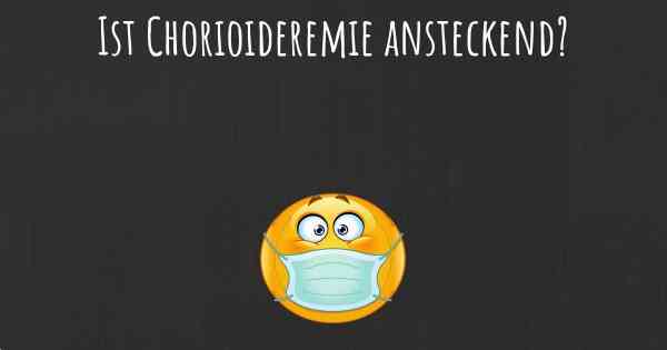 Ist Chorioideremie ansteckend?