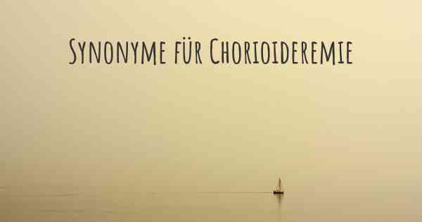 Synonyme für Chorioideremie