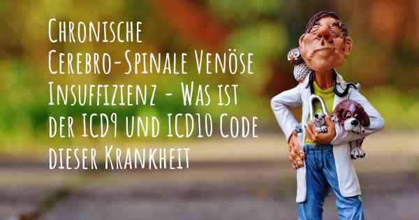 Chronische Cerebro-Spinale Venöse Insuffizienz - Was ist der ICD9 und ICD10 Code dieser Krankheit