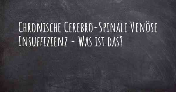 Chronische Cerebro-Spinale Venöse Insuffizienz - Was ist das?