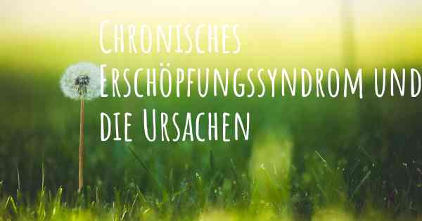 Chronisches Erschöpfungssyndrom und die Ursachen