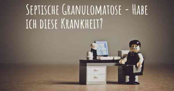 Septische Granulomatose - Habe ich diese Krankheit?