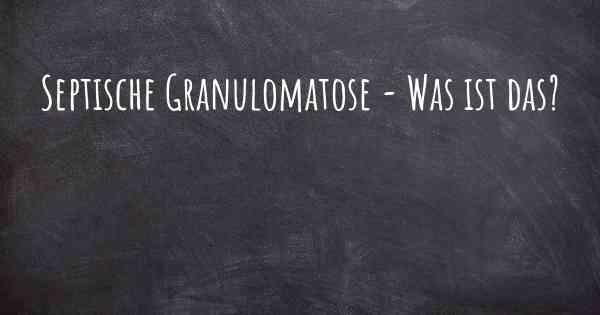 Septische Granulomatose - Was ist das?