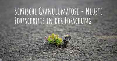 Septische Granulomatose - Neuste Fortschritte in der Forschung