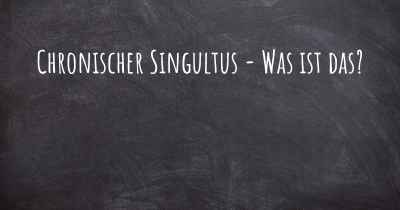 Chronischer Singultus - Was ist das?