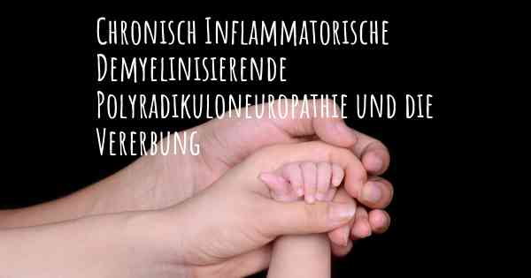 Chronisch Inflammatorische Demyelinisierende Polyradikuloneuropathie und die Vererbung