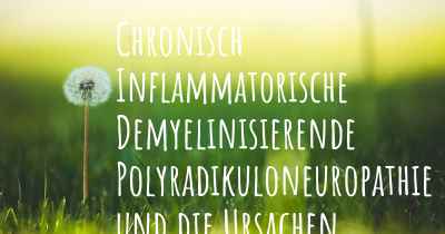 Chronisch Inflammatorische Demyelinisierende Polyradikuloneuropathie und die Ursachen