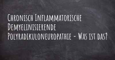 Chronisch Inflammatorische Demyelinisierende Polyradikuloneuropathie - Was ist das?