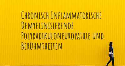 Chronisch Inflammatorische Demyelinisierende Polyradikuloneuropathie und Berühmtheiten