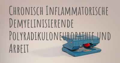 Chronisch Inflammatorische Demyelinisierende Polyradikuloneuropathie und Arbeit