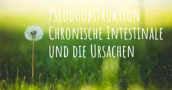 Pseudoobstruktion Chronische Intestinale und die Ursachen