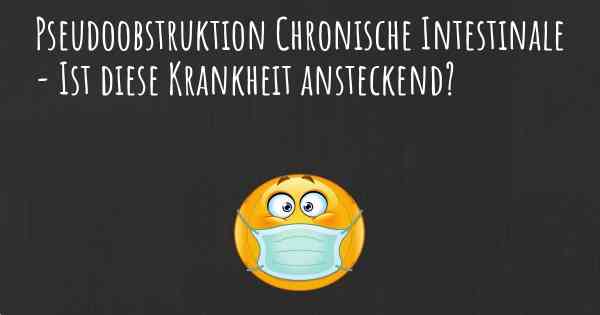 Pseudoobstruktion Chronische Intestinale - Ist diese Krankheit ansteckend?