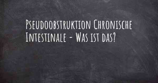Pseudoobstruktion Chronische Intestinale - Was ist das?