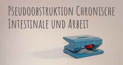 Pseudoobstruktion Chronische Intestinale und Arbeit