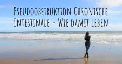Pseudoobstruktion Chronische Intestinale - Wie damit leben