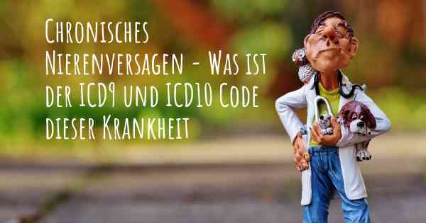 Chronisches Nierenversagen - Was ist der ICD9 und ICD10 Code dieser Krankheit