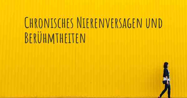 Chronisches Nierenversagen und Berühmtheiten