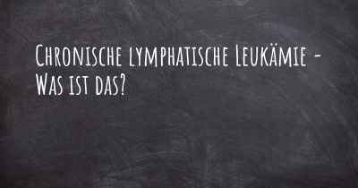 Chronische lymphatische Leukämie - Was ist das?