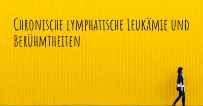 Chronische lymphatische Leukämie und Berühmtheiten