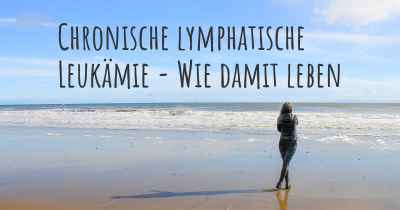 Chronische lymphatische Leukämie - Wie damit leben