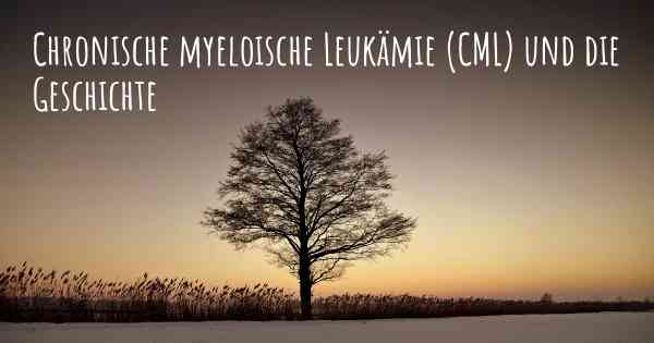 Chronische myeloische Leukämie (CML) und die Geschichte