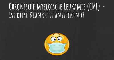 Chronische myeloische Leukämie (CML) - Ist diese Krankheit ansteckend?