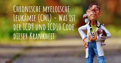 Chronische myeloische Leukämie (CML) - Was ist der ICD9 und ICD10 Code dieser Krankheit