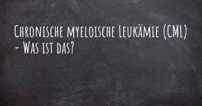 Chronische myeloische Leukämie (CML) - Was ist das?