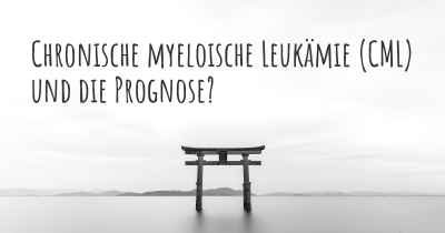 Chronische myeloische Leukämie (CML) und die Prognose?