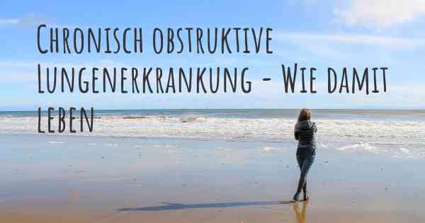 Chronisch obstruktive Lungenerkrankung - Wie damit leben