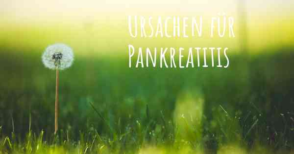 Ursachen für Pankreatitis