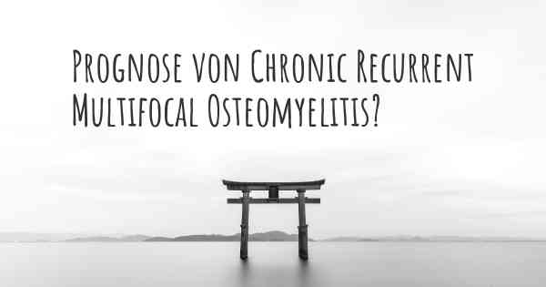 Prognose von Chronic Recurrent Multifocal Osteomyelitis?