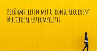 Berühmtheiten mit Chronic Recurrent Multifocal Osteomyelitis