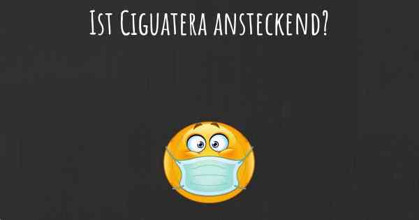 Ist Ciguatera ansteckend?