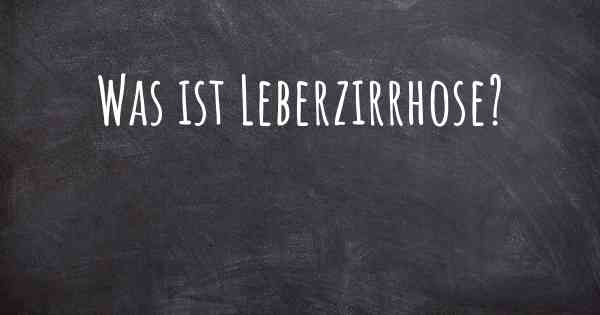 Was ist Leberzirrhose?