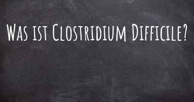 Was ist Clostridium Difficile?