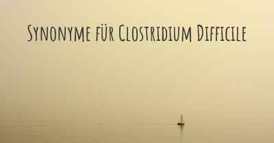 Synonyme für Clostridium Difficile