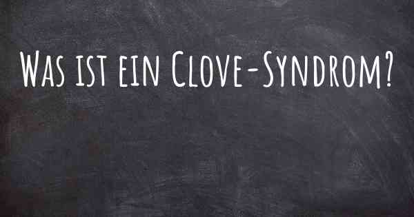 Was ist ein Clove-Syndrom?