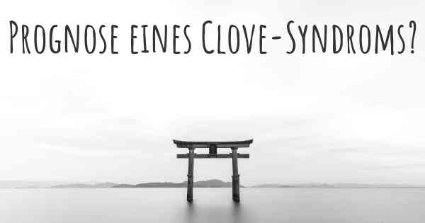 Prognose eines Clove-Syndroms?