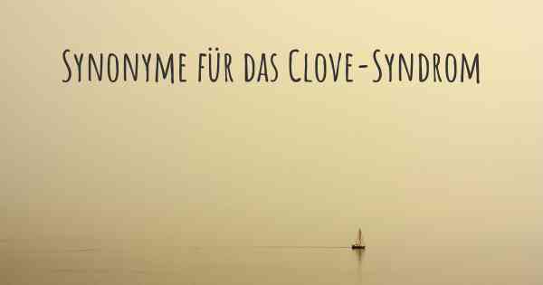 Synonyme für das Clove-Syndrom