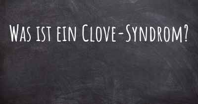 Was ist ein Clove-Syndrom?