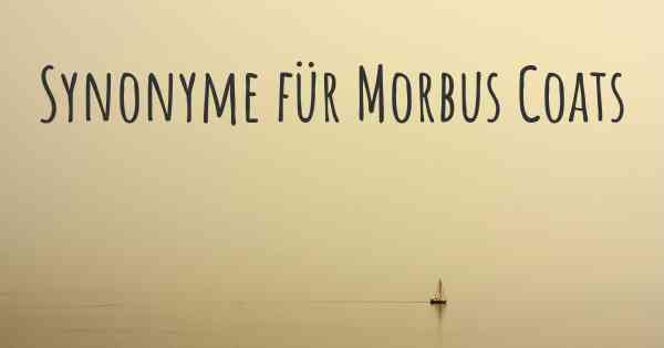 Synonyme für Morbus Coats