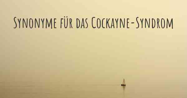 Synonyme für das Cockayne-Syndrom