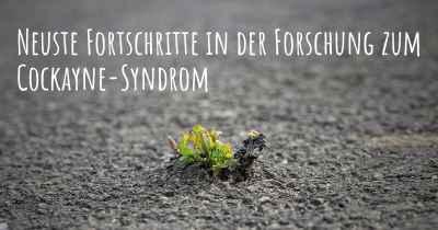 Neuste Fortschritte in der Forschung zum Cockayne-Syndrom