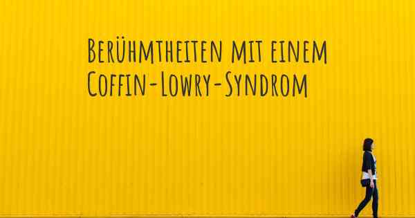 Berühmtheiten mit einem Coffin-Lowry-Syndrom